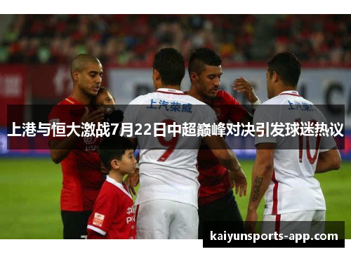 上港与恒大激战7月22日中超巅峰对决引发球迷热议 上港与恒大激战7月22日中超巅峰对决引发球迷热议