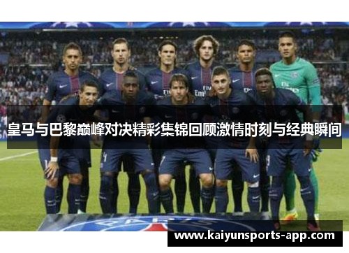 皇马与巴黎巅峰对决精彩集锦回顾激情时刻与经典瞬间